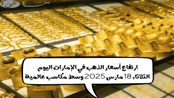 أسعار الذهب في الإمارات اليوم الثلاثاء 18 مارس 2025