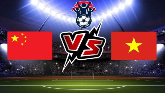 مباراة الصين وفيتنام