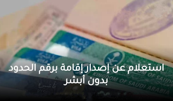 استعلام عن إصدار إقامة برقم الحدود بدون أبشر
